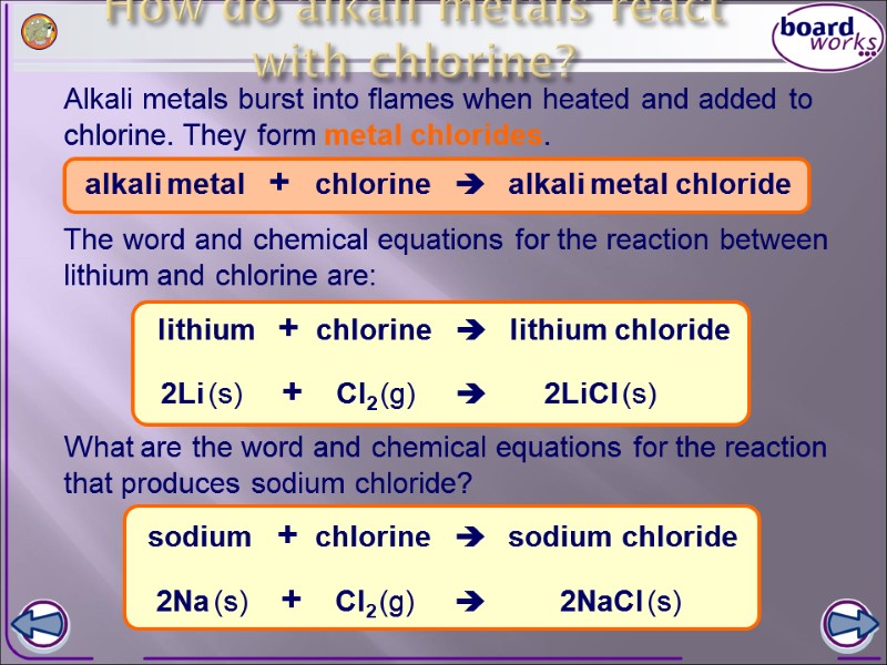 Alkali metals burst into flames when heated and added to chlorine. They form metal